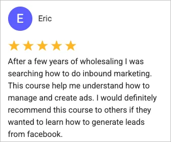 Eric, 5-star review. Learned to create and manage Facebook ads for inbound leads.